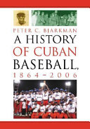A history of Cuban baseball, 1864-2006 /