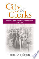 City of clerks : office and sales workers in Philadelphia, 1870-1920 /