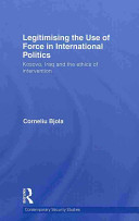 Legitimising the use of force in international politics : Kosovo, Iraq and the ethics of intervention /