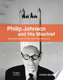 Philip Johnson and his mischief : appropriation in art and architecture /