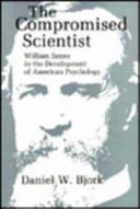 The compromised scientist : William James in the Development of American psychology /