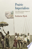 Prairie imperialists : the Indian Country origins of American empire /