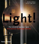 Light! : the industrial age 1750-1900 : art & science, technology & society /