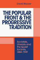 The Popular Front and the progressive tradition : socialists, liberals, and the quest for unity, 1884-1939 /