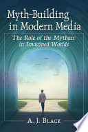 Myth-building in modern media : the role of the mytharc in imagined worlds /