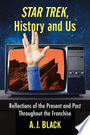 Star trek, history and us : reflections of the present and past throughout the franchise /