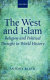 The West and Islam : religion and political thought in world history /