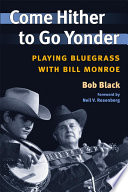 Come hither to go yonder : playing bluegrass with Bill Monroe /