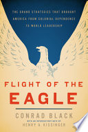 Flight of the eagle : the grand strategies that brought America from colonial dependence to world leadership /