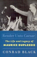 Render unto Caesar : the life and legacy of Maurice Duplessis /