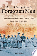 Harry Livingstone's forgotten men : Canadians and the Chinese Labour Corps in the First World War /