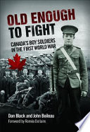 Old enough to fight : Canada's boy soldiers in the First World War /