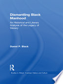 Dismantling black manhood : an historical and literary analysis of the legacy of slavery /