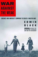 War against the weak : eugenics and America's campaign to create a master race /