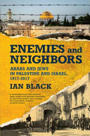 Enemies and neighbors : Arabs and Jews in Palestine and Israel, 1917-2017 /