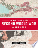 A history of the Second World War in 100 maps /