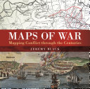 Maps of war : mapping conflict through the centuries /