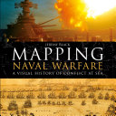 Mapping naval warfare : a visual history of conflict at sea /