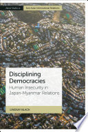 Disciplining democracies : human insecurity in Japan-Myanmar relations /