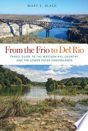 From the Frio to Del Rio : travel guide to the southwestern Hill Country and the lower Pecos /