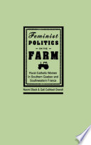 Feminist politics on the farm : rural Catholic women in southern Quebec and southwestern France /