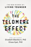 The telomere effect : a revolutionary approach to living younger, healthier, longer /