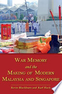 War memory and the making of modern Malaysia and Singapore /