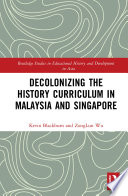 Decolonizing the history curriculum in Malaysia and Singapore /