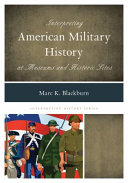 Interpreting American military history at museums and historic sites /