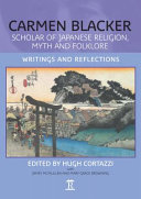 Carmen Blacker, scholar of Japanese religion, myth and folklore : writings and reflections /