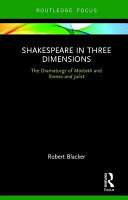 Shakespeare in three dimensions : the dramaturgy of Macbeth and Romeo and Juliet /