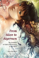 From Alice to Algernon : the evolution of child consciousness in the novel /