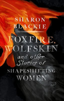 Foxfire, wolfskin and other stories of shapeshifting women /