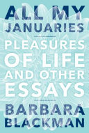 All my Januaries : pleasures of life and others essays /
