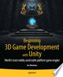 Beginning 3D Game Development with Unity : The World's Most Widely Used Multi-platform Game Engine /