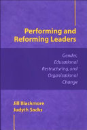 Performing and reforming leaders : gender, educational restructuring, and organizational change /