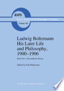 Ludwig Boltzmann His Later Life and Philosophy, 1900-1906 : Book One: A Documentary History /