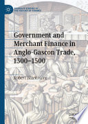 Government and Merchant Finance in Anglo-Gascon Trade, 1300-1500 /