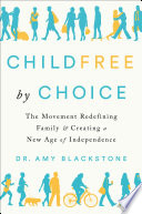 Childfree by choice : the movement redefining family and creating a new age of independence /