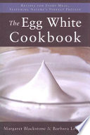 The egg white cookbook : recipes for every meal, featuring nature's perfect protein /