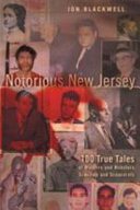 Notorious New Jersey : 100 true tales of murders and mobsters, scandals and scoundrels /