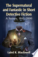 The supernatural and fantastic in short detective fiction : a survey, 1841-2000 /