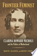 Frontier feminist : Clarina Howard Nichols and the politics of motherhood /