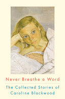 Never breathe a word : the collected stories of Caroline Blackwood.