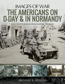 The Americans on D-Day and in Normandy : rare photographs from wartime archives /