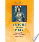 Visions of the maid : Joan of Arc in American film and culture /