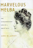 Marvelous Melba : the extraordinary life of a great diva /