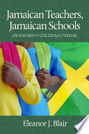 Jamaican teachers, Jamaican schools : life and work in 21st century schools /