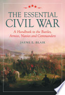 The essential Civil War : a handbook to the battles, armies, navies and commanders /