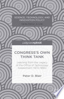 Congress's own think tank : learning from the legacy of the Office of Technology Assessment (1972-1995) /